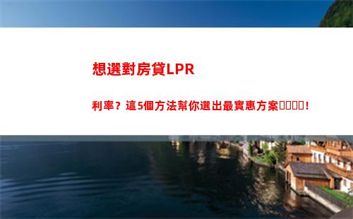 突破性利率政策！LPR調整將影響你的貸款利率